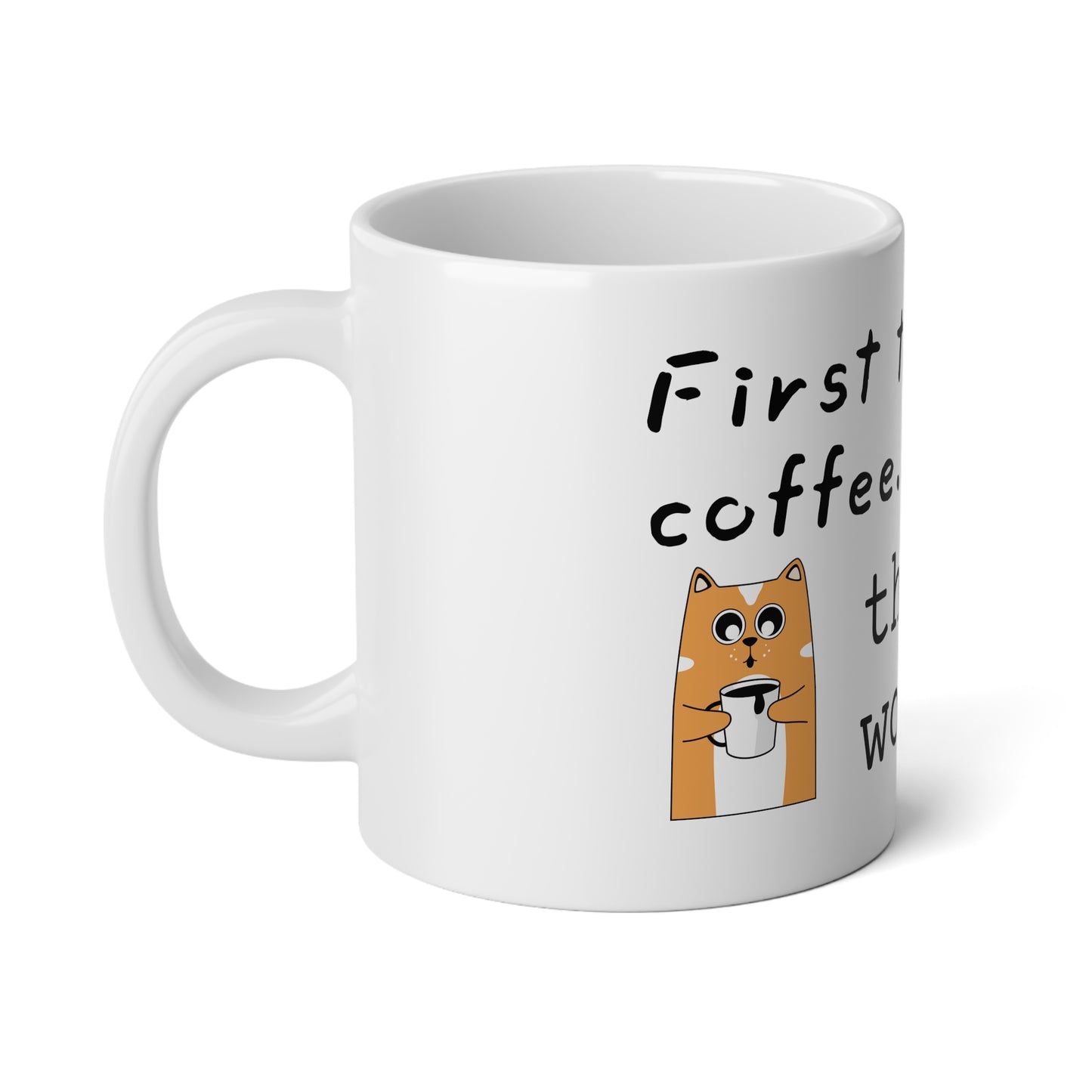 "First the coffee..." Jumbo Mug, 20oz